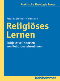 Lehner-Hartmann, Ana. — Religiöses Lernen: Subjektive Theorien Von ReligionslehrerInnen