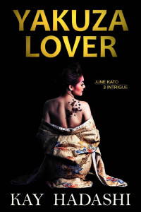 Kay Hadashi — Yakuza Lover: Late Nights and Dry Martinis (The June Kato Intrigue Series Book 3)