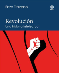 Enzo Traverso — Revolución: Una historia intelectual