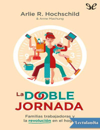 Arlie Russell Hochschild — La Doble Jornada: Familias Trabajadoras Y La Revolución en El Hogar