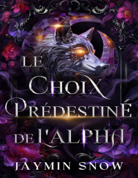 Jaymin Snow — Le Choix Prédestiné de l'Alpha_ Une Romance de Loups-Garous et de Compagnes Rejetées (La Trilogie de la Rencontre Prédestinée de l_Alpha t. 1)