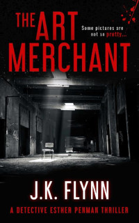 J.K. Flynn — The Art Merchant: A Detective Esther Penman Thriller