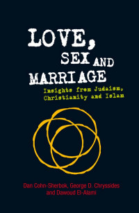 Dan Cohn-Sherbok; & George D. Chryssides & Dawoud El Alami — Love, Sex and Marriage