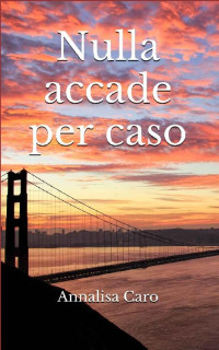 Annalisa Caro — Nulla accade per caso (Italian Edition)