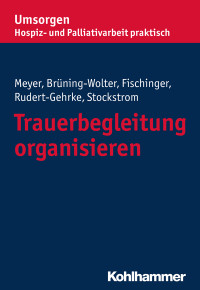 Stefan Meyer, Barbara Brüning-Wolter, Esther Fischinger, Regine Rudert-Gehrke, Christine Stockstrom — Trauerbegleitung organisieren