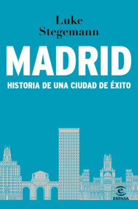 Luke Stegemann — Madrid: Historia de una ciudad de éxito