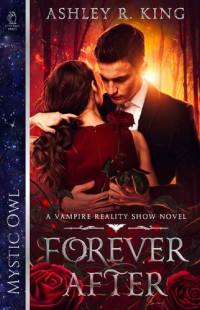 Ashley R. King & Mystic Owl — Forever After (Vampire Reality Show Book 1)