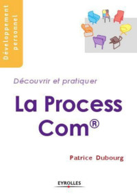 Patrice Dubourg — La Process Com: Découvrir et pratiquer (Développement personnel - Découvrir et pratiquer) (French Edition)