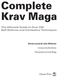John Whitman & Darren Levine — Complete Krav Maga: The Ultimate Guide to Over 200 Self-Defense and Combative Techniques