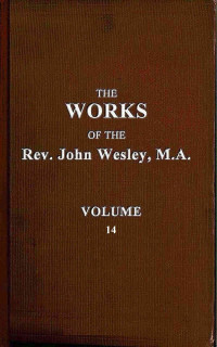 John Wesley — The works of the Rev. John Wesley, Vol. 14 (of 32)