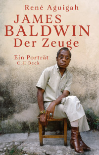 René Aguigah — James Baldwin. Der Zeuge. Ein Porträt