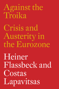 Heiner Flassbeck, Costas Lapavitsas — Against the Troika