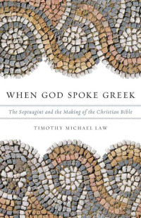 Timothy Michael Law — When God Spoke Greek: The Septuagint and the Making of the Christian Bible