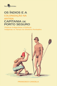 Francisco Eduardo Torres Cancela; — Os índios e a Colonização na Antiga Capitania de Porto Seguro