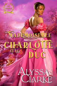 Alyssa Clarke — Mademoiselle Charlotte et le Duc: Une romance de la Régence entre des opposés qui s'attirent (French Edition)