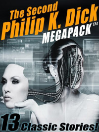 Philip K. Dick — The Second Philip K. Dick MEGAPACK ™: 13 Fantastic Stories