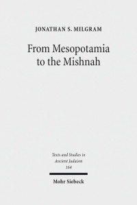 Jonathan S. Milgram — From Mesopotamia to the Mishnah: Tannaitic Inheritance Law in its Legal and Social Contexts
