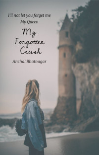 Anchal Bhatnagar — My Forgotten Crush