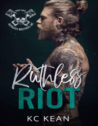 KC Kean — Ruthless Riot (Ruthless Brothers MC Book 3)