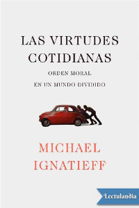 Michael Ignatieff — LAS VIRTUDES COTIDIANAS