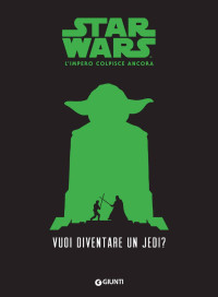 Adam Gidwitz [Gidwitz, Adam] — Vuoi diventare un jedi? Star Wars - L'impero colpisce ancora (Italian Edition)