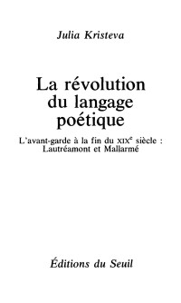 Julia Kristeva — La Révolution du langage poétique. L'avant-garde à la fin du XIXe siècle: Lautréamont et Mallarmé