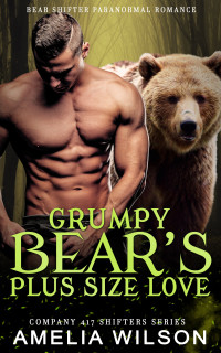 Amelia Wilson — Grumpy Bear's Plus Size Love: Paranormal Bear Shifter Romance (Company 417 Shifters Series Book 36)