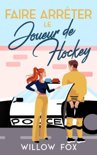 Willow Fox — Faire Arrêter Le Joueur De Hockey: Ice Dragons Hockey Romance, Livre trois