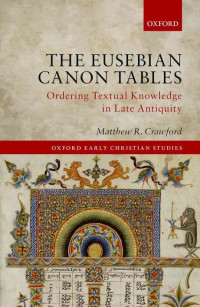 MATTHEW R. CRAWFORD — The Eusebian Canon Tables: Ordering Textual Knowledge in Late Antiquity