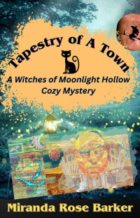 Miranda Rose Barker — Tapestry of A Town (Witches of Moonlight Hollow Cozy Mystery 13)