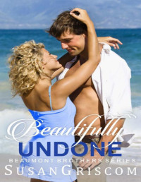 Susan Griscom — Beautifully Undone (Beaumont Brothers Book 3)