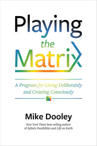 Mike Dooley — Playing the Matrix: A Program for Living Deliberately and Creating Consciously