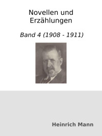 Heinrich Mann — Novellen und Erzählungen : Band 4 (1908 - 1911)