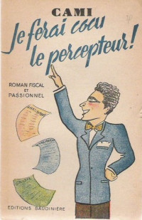 Pierre Henri Cami — Je ferai cocu le percepteur - Roman fiscal et passionnel
