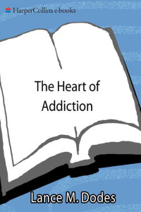 Lance M. Dodes M.D. [Dodes M.D., Lance M.] — The Heart of Addiction: A New Approach to Understanding and Managing Alcoholism and Other Addictive Behaviors