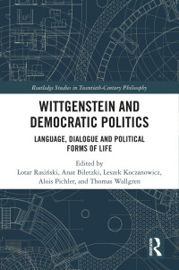 Lotar Rasiński , Anat Biletzki , Leszek Koczanowicz , Alois Pichler , Thomas Wallgren — Wittgenstein and Democratic Politics: Language, Dialogue and Political Forms of Life