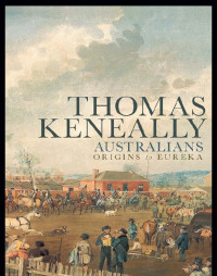 Thomas Keneally — Australians: Origins to Eureka