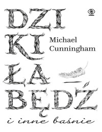 Cunningham Michael — Dziki łabędź i inne baśnie