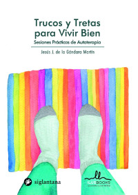 Jesús J. de la Gándara Martín — Trucos y Tretas para Vivir Bien - Sesiones Prácticas de Autoterapia