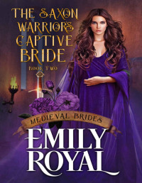 Royal, Emily — The Saxon Warrior’s Captive Bride: Medieval Brides: Book Two