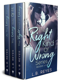 L.B. Reyes — The Right Kind Of Wrong Series: Books 1-3