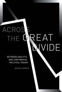 Jeremy Arnold — Across the Great Divide. Between Analytic and Continental Political Theory