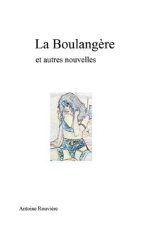 Antoine Rouvière — La Boulangère et autres nouvelles