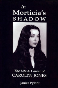 James Pylant — In Morticia’s Shadow. The Life & Career of Carolyn Jones