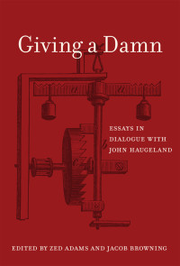 Unknown — Giving a Damn: Essays in Dialogue with John Haugeland