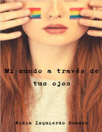 Nidia Izquierdo Romero — Mi mundo a través de tus ojos (Spanish Edition)