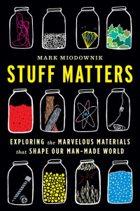 Miodownik, Mark — Stuff Matters · Exploring the Marvelous Materials That Shape Our Man-Made World