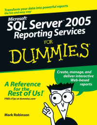 Robinson & Mark. — Microsoft SQL Server 2005 Reporting Services for Dummies