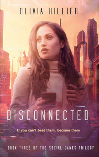 Olivia Hillier — Disconnected: Book Three of the Social Games Trilogy (A Young Adult Sci-Fi Dystopian Adventure)