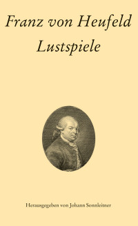 Franz von Heufeld, Johann Sonnleitner — Franz von Heufeld: Lustspiele